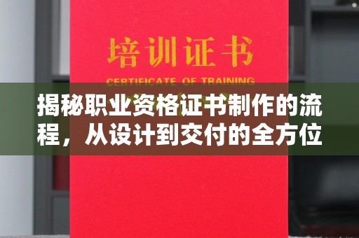 京山揭秘职业资格证书制作的流程，从设计到交付的全方位解析