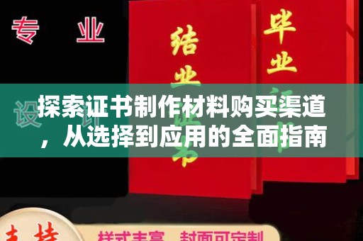 京山探索证书制作材料购买渠道，从选择到应用的全面指南
