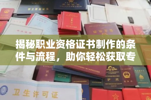 京山揭秘职业资格证书制作的条件与流程，助你轻松获取专业认证