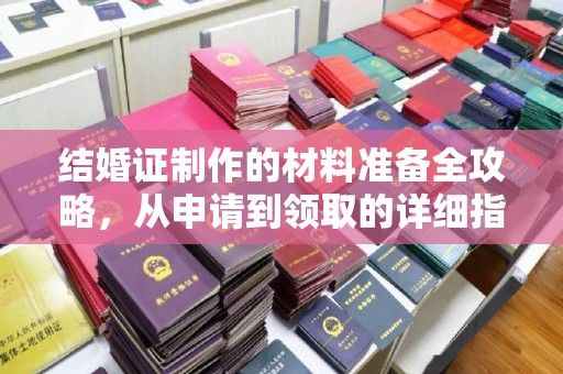 京山结婚证制作的材料准备全攻略，从申请到领取的详细指南