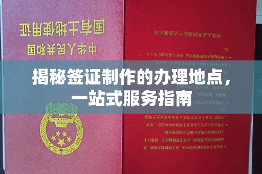 京山揭秘签证制作的办理地点，一站式服务指南
