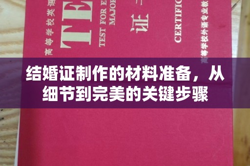 京山结婚证制作的材料准备，从细节到完美的关键步骤