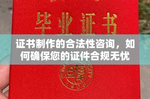 京山证书制作的合法性咨询，如何确保您的证件合规无忧